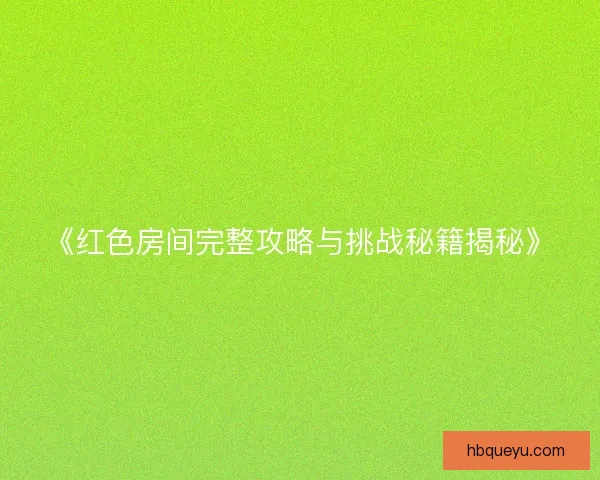 《红色房间完整攻略与挑战秘籍揭秘》