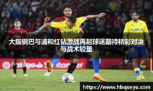 大阪钢巴与浦和红钻激战再起球迷期待精彩对决与战术较量