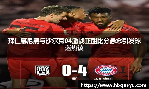 拜仁慕尼黑与沙尔克04激战正酣比分悬念引发球迷热议